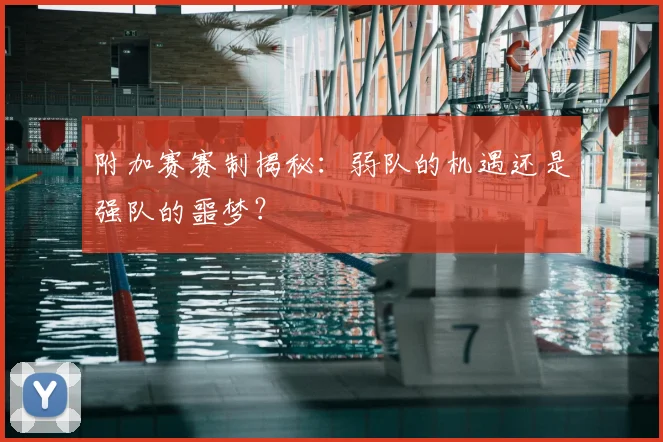 附加赛赛制揭秘：弱队的机遇还是强队的噩梦？
