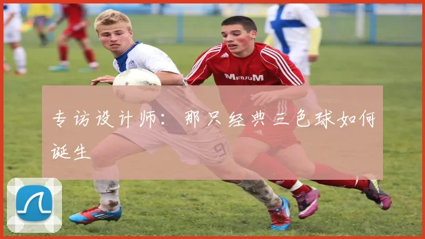 专访设计师：那只经典三色球如何诞生