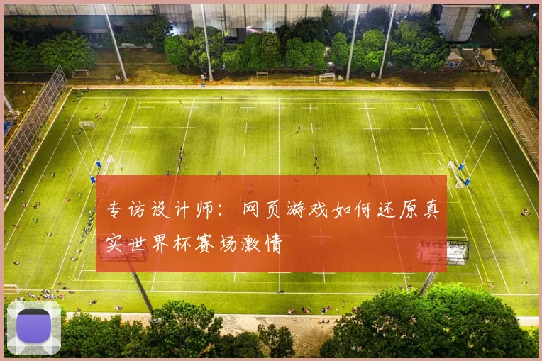 专访设计师：网页游戏如何还原真实世界杯赛场激情