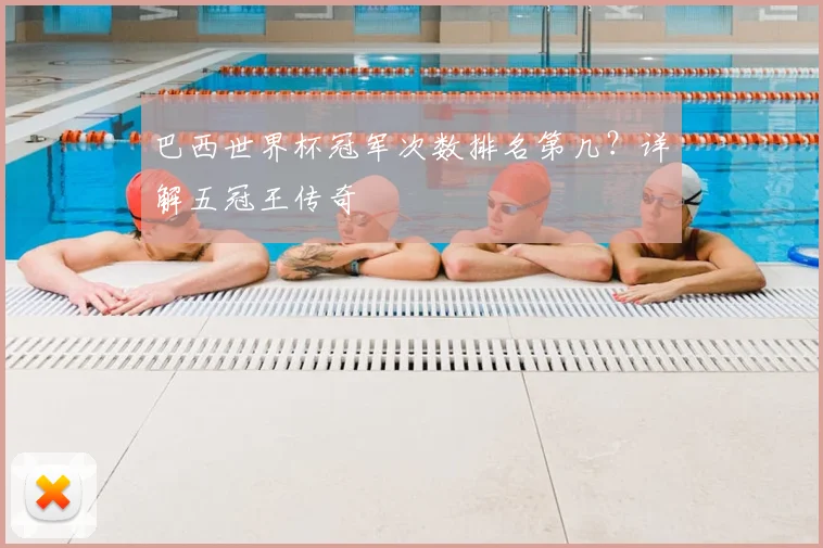 巴西世界杯冠军次数排名第几？详解五冠王传奇