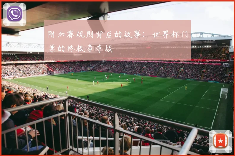 附加赛规则背后的故事：世界杯门票的终极争夺战