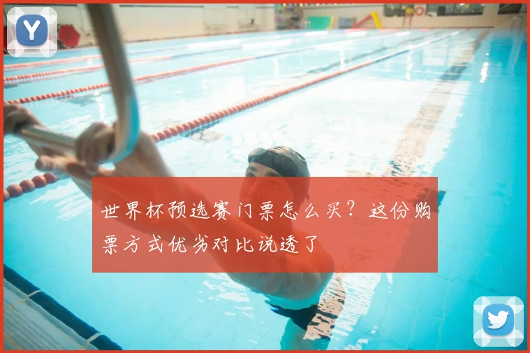世界杯预选赛门票怎么买?这份购票方式优劣对比说透了